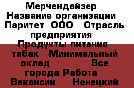 Мерчендайзер › Название организации ­ Паритет, ООО › Отрасль предприятия ­ Продукты питания, табак › Минимальный оклад ­ 22 000 - Все города Работа » Вакансии   . Ненецкий АО